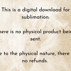 May include: A digital download graphic with text on a textured beige background. The text states the product is for sublimation, there is no physical product, and no refunds are available.