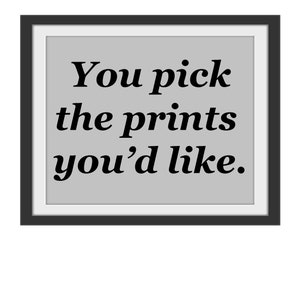 May include: A framed print with the text "You pick the prints you'd like."