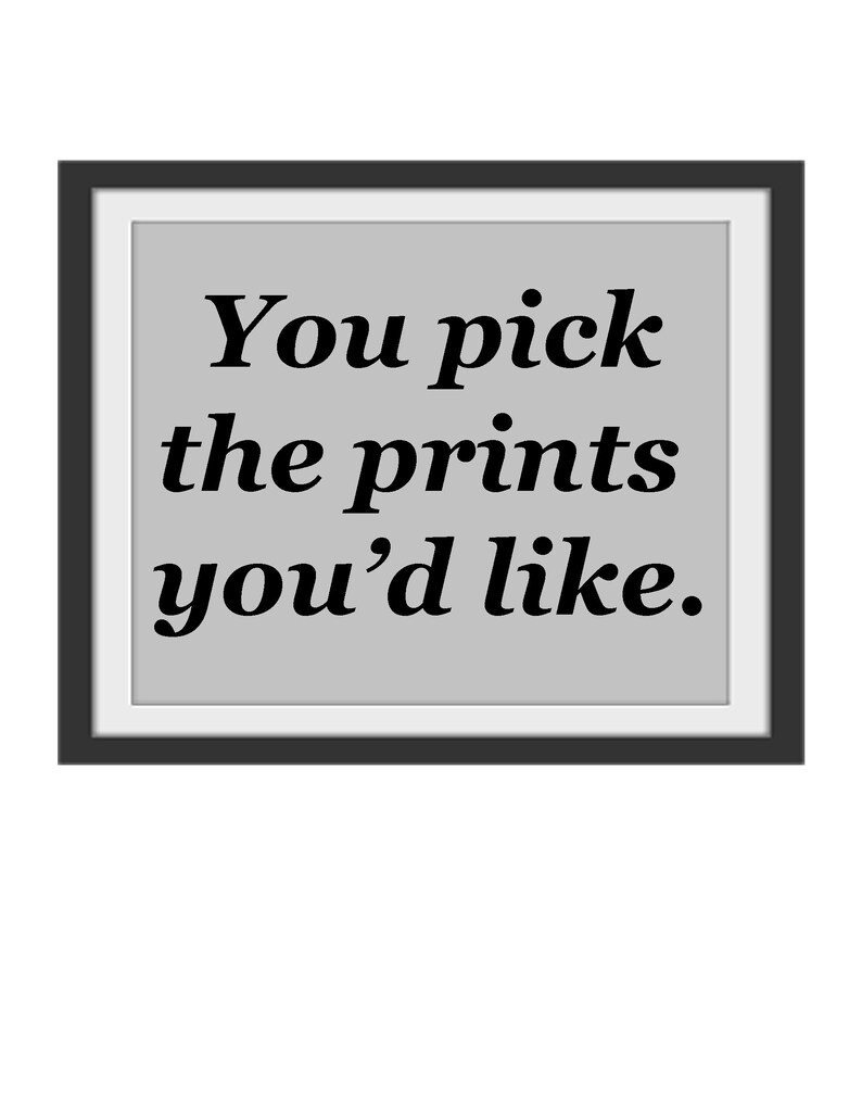 May include: A framed print with the text "You pick the prints you'd like."