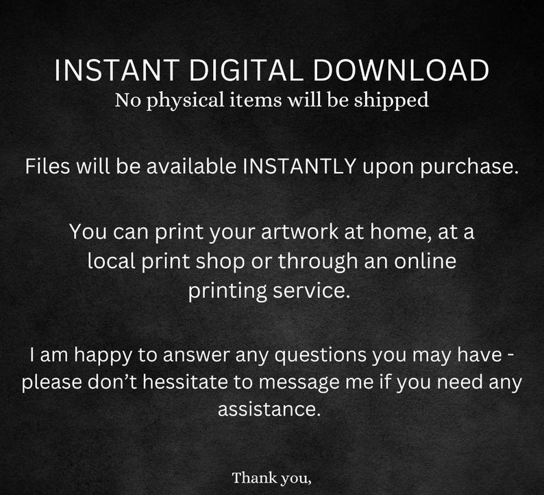 May include: Text on a dark background reads "INSTANT DIGITAL DOWNLOAD" and states that no physical items will be shipped. It explains that files are available instantly upon purchase and can be printed at home or through a printing service. It ends with a thank you.
