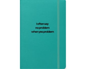 I often say no problem when yes problem - hardcover bound notebook