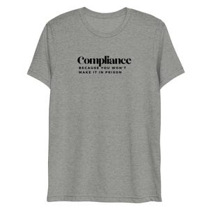 Compliance Because You Won't Make it In Prison - short sleeve t-shirt