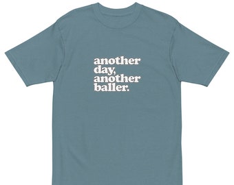 another day, another baller. -- Premium heavyweight tee
