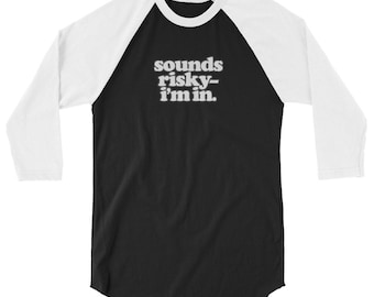 sounds risky - i'm in. -- 3/4 sleeve raglan shirt