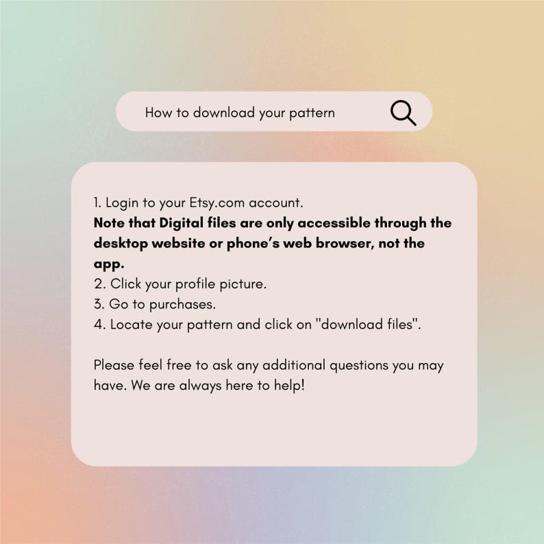 May include: A white box with a pink background and black text explaining how to download a digital pattern from Etsy.com. The text includes instructions to log in to your Etsy account, click your profile picture, go to purchases, and locate your pattern to download the files. The text also notes that digital files are only accessible through the desktop website or phone's web browser, not the app.