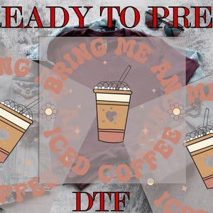 Bring Me An Iced Coffee DTF, Bring Iced Coffee DTF, Iced Coffee, Love Iced Coffee, Direct to Film, Ready To Press, DTF Prints