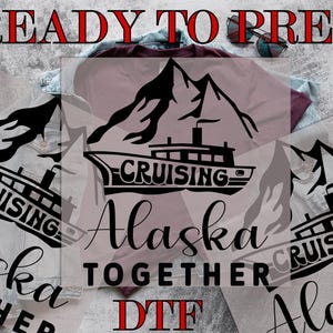 Cruising Alaska Together DTF, Alaska Cruise 2025 DTF, Cruise Ship DTF, Vacation Trip, Winter Vacation, Direct to Film, Ready To Press Prints