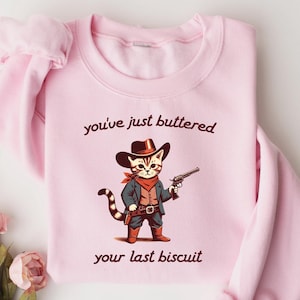 You&#39;ve Just Buttered Your Last Biscuit T-shirt, Funny Cowboy Cat Sweatshirt,Meowdy Partner Sweatshirt,Cozy Cat Sweater,Western Mom Cat Shirt
