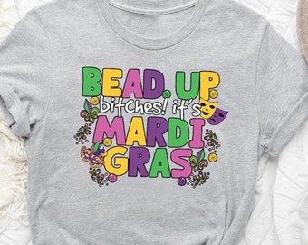 Funny Mardi Gras Shirt,Bead Up Bitches It's Mardi Gras Shirt,Mardi Gras Bead Sweatshirt,Mardi Gras Shirt, Fleur De Lis Shirt,Louisiana Shirt