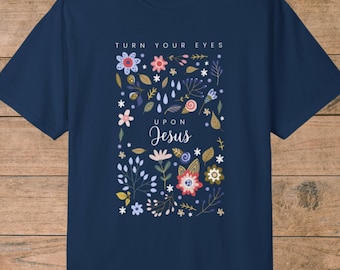Turn Your Eyes Upon Jesus, Christian Hymn T-shirt, Comfort Colors Tee, Flowers