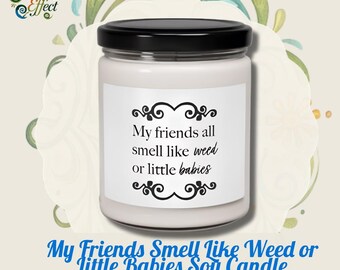 My Friends Smell Like Weed or Little Babies Soy Candle, 9oz