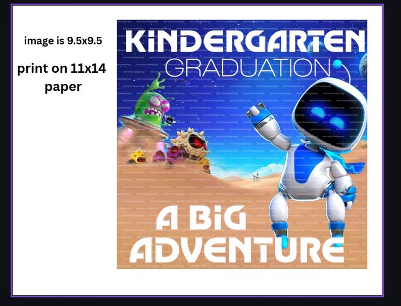 May include: A Kindergarten Graduation print on 11x14 paper with a 9.5x9.5 image featuring a white and blue robot character, a green alien in a flying saucer, and spiky creatures on a desert landscape under a blue sky with the text A BIG ADVENTURE.