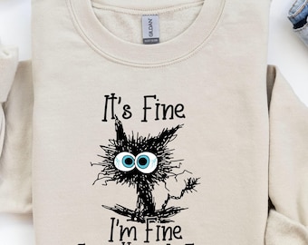 Funny Crying Cat Sweatshirt: It's Fine I'm Fine - Unisex Gift