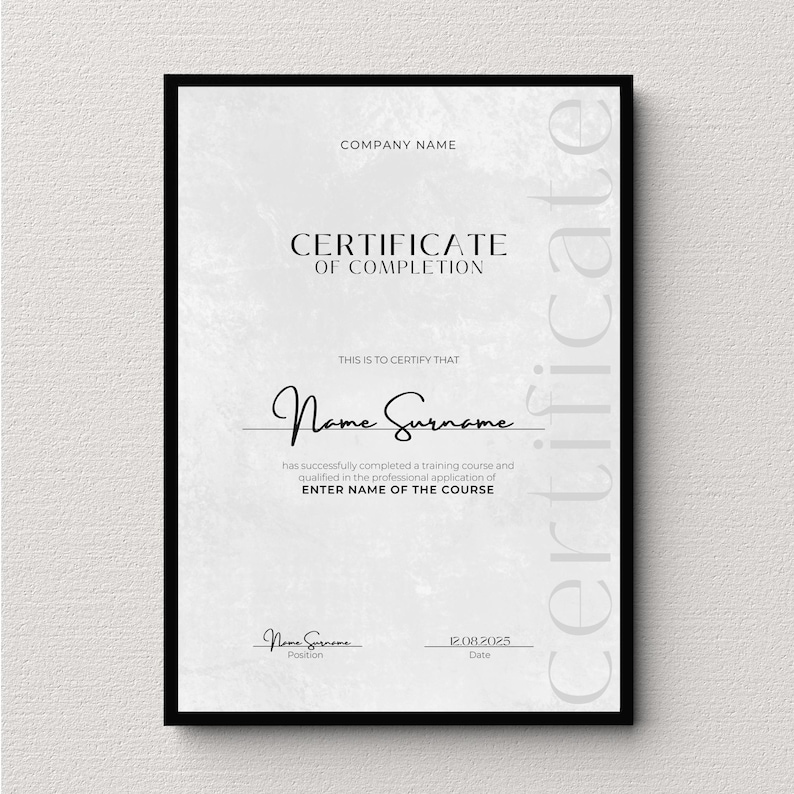 May include: A black and white certificate of completion with the text "COMPANY NAME", "CERTIFICATE OF COMPLETION", "THIS IS TO CERTIFY THAT", "Name Surname", "has successfully completed a training course and qualified in the professional application of ENTER NAME OF THE COURSE", "Position", "12.08.2025", and "Date".