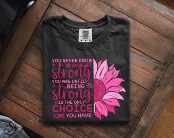 Je weet nooit hoe sterk je bent totdat je bent, sterk is de enige keuze die je hebt Shirt, shirt kanker, hoop shirt, shirt kanker bewustzijn