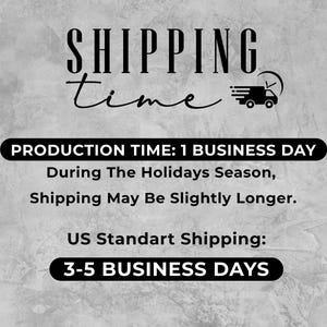 May include: Text on a gray background reads "SHIPPING time" with a graphic of a delivery truck. Below, it states "PRODUCTION TIME: 1 BUSINESS DAY" and "US Standart Shipping: 3-5 BUSINESS DAYS".