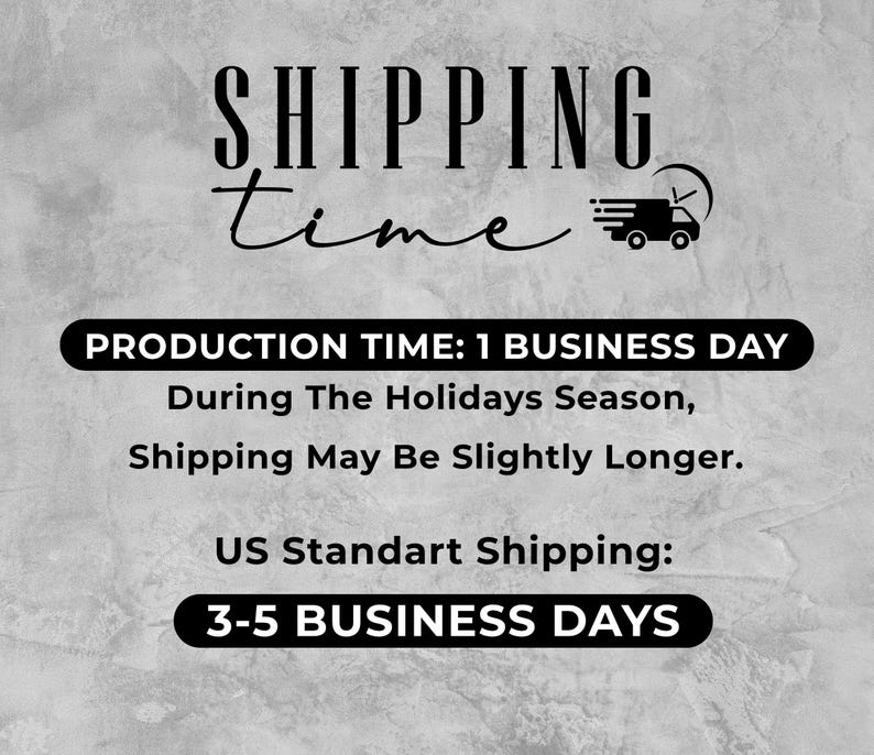 May include: Text on a gray background reads "SHIPPING time" with a graphic of a delivery truck. Below, it states "PRODUCTION TIME: 1 BUSINESS DAY" and "US Standart Shipping: 3-5 BUSINESS DAYS".