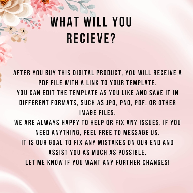 K&ouml;nnte beinhalten: Ank&uuml;ndigung eines digitalen Produkts mit dem Text "WHAT WILL YOU RECIEVE?" in fetter schwarzer Schrift. Der Text beschreibt den Erhalt einer PDF-Datei mit einem Link zu einer Vorlage, die in verschiedenen Formaten bearbeitet werden kann. Florale Akzente in Rosa und Pfirsich zieren die Oberseite.