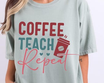 Comfort Colors®Coffee teach repeat shirt,Gift for Educators,Teacher Appreciation Gift,Cute Teacher shirt,School Shirt,Student Teacher Gift