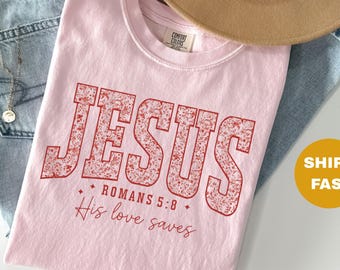 Jesus Christian Valentine Shirt,Romans 5:8 Faith Shirt,His Love Saves Tee,Comfort Colors valentine christian tshirts for Wife Girlfriend Mom