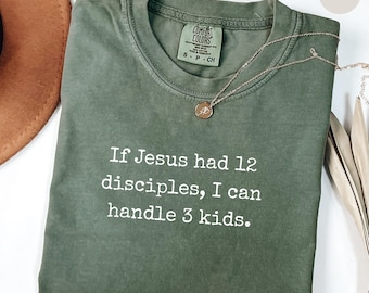 Christian Humor Shirt,If Jesus had 12 disciples I can handle 3 kids shirt,Faith-Based Comfort Colors Tee,Funny Christian Mom Gift,mom shirt