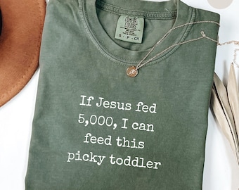 Christian Humor Shirt,If Jesus fed 5,000, I can feed this picky toddler shirt,Faith-Based Comfort Colors Tee,Funny Christian Mom Gift,God