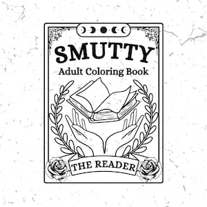 May include: Black and white illustration of a book with hands holding it up. The book is surrounded by a wreath of leaves. The text "SMUTTY Adult Coloring Book" and "THE READER" are on the image.