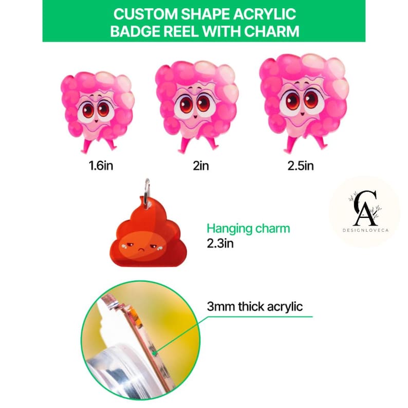 May include: Custom shape acrylic badge reels with charm. The image shows three pink cartoon characters with googly eyes, measuring 1.6, 2, and 2.5 inches. A red poop-shaped hanging charm is also shown, measuring 2.3 inches.
