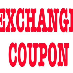 May include: Red text on a white background reads "EXCHANGE COUPON".