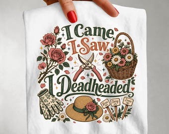Funny Gardener PNG, I Came I Saw I Deadheaded, Gardening Humor Sublimation Design, Rose Garden Digital Download
