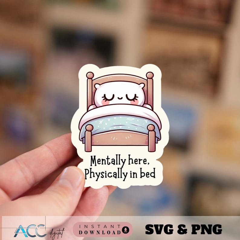 May include: A sticker featuring a cartoon bear in bed with closed eyes. The bed is brown with a blue blanket. Text on the sticker reads "Mentally here. Physically in bed."