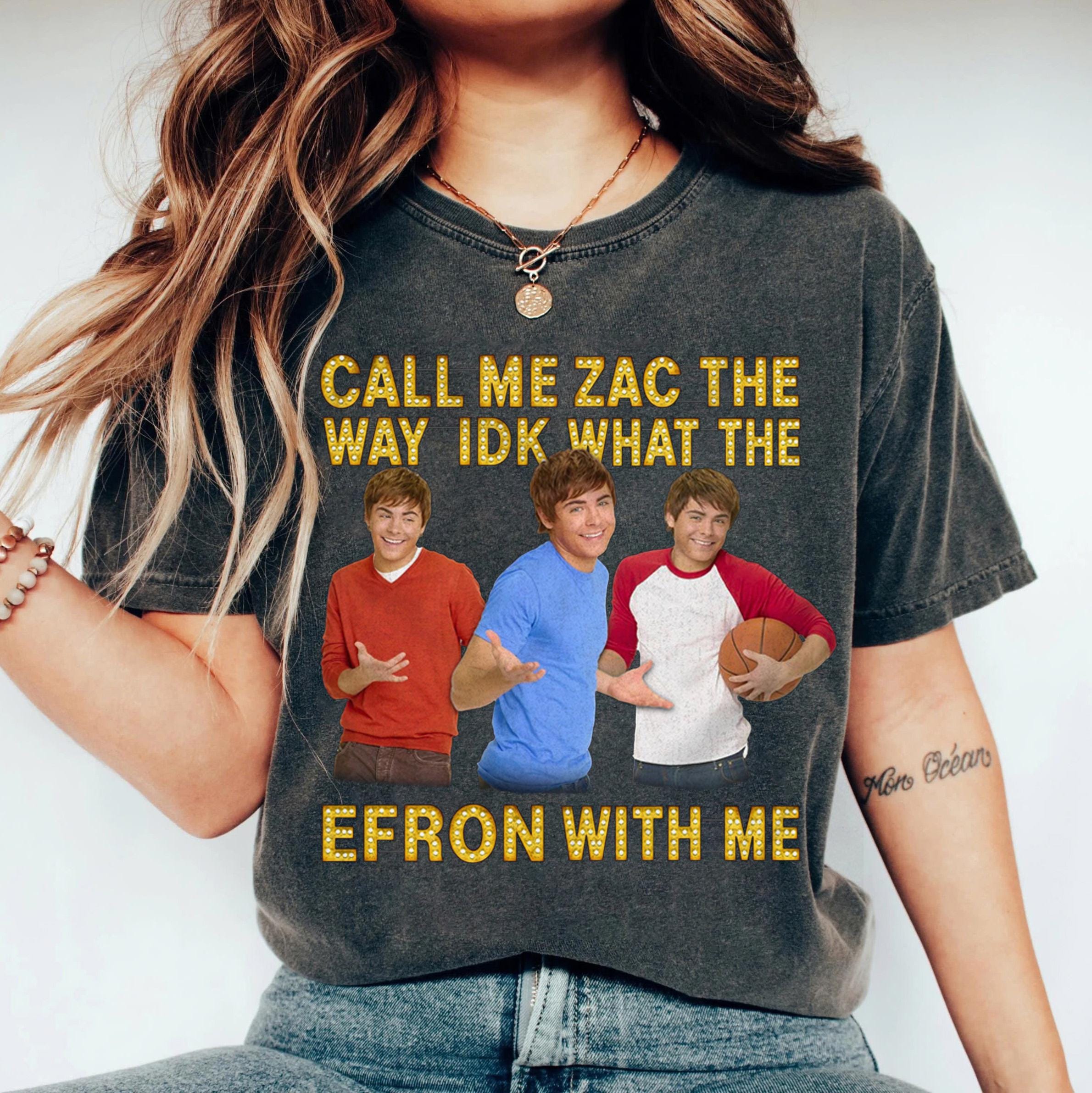 Call Me Zac IDK What The Efron With Me Shirt, Funny Silly Joke Shirt, High School Inspired Tee, Funny Meme Tee, Birthday Gift Shirt