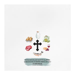May include: A watercolor illustration of a cross surrounded by various food items, including eggs, milk, bread, fish, meat, wine, and olives. The text below reads "Food is not evil, but gluttony is...indeed, there is no evil in existing things, but only in their misuse. St. Maximus the Confessor."