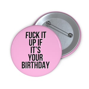 Birthday Pin Button - Funny Party Favor - F* It Up If It’s Your Birthday - Celebration Badge - FREE SHIPPING