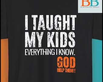 Funny Parent T-Shirt: I Taught My Kids Everything