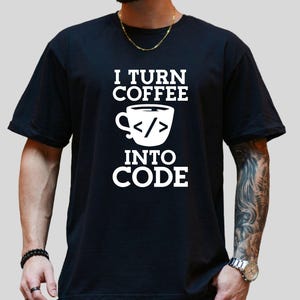 I Turn Coffee Into Code T-Shirt: Funny Programmer Gift