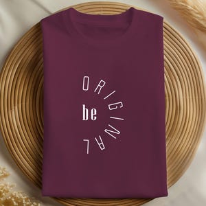 Be Original Graphic Tee, Bold and Inspirational T-shirt, Motivational Apparel