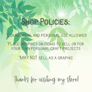 K&ouml;nnte beinhalten: Ein gr&uuml;ner, bl&auml;ttriger Hintergrund mit einem wei&szlig;en Text&uuml;berlagerung, der "SHOP POLICIES:" lautet, gefolgt von einer Liste von Richtlinien: "COMMERCIAL AND PERSONAL USE ALLOWED", "PLACE GRAPHICS ON ITEMS TO SELL OR FOR YOUR OWN PERSONAL CRAFT PROJECTS", "MAY NOT SELL AS A GRAPHIC". Der Text endet mit "Thanks for visiting my store!"