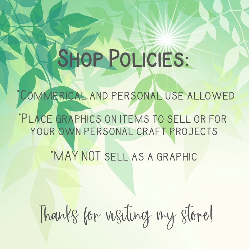 K&ouml;nnte beinhalten: Ein gr&uuml;ner, bl&auml;ttriger Hintergrund mit einem wei&szlig;en Text&uuml;berlagerung, der "SHOP POLICIES:" lautet, gefolgt von einer Liste von Richtlinien: "COMMERCIAL AND PERSONAL USE ALLOWED", "PLACE GRAPHICS ON ITEMS TO SELL OR FOR YOUR OWN PERSONAL CRAFT PROJECTS", "MAY NOT SELL AS A GRAPHIC". Der Text endet mit "Thanks for visiting my store!"