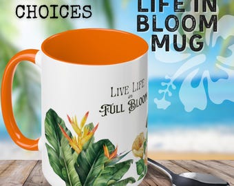 Tropical Mug (11oz or 15oz) Inspirational 'Live Life in Full Bloom', Tea or Coffee Lover Gift, 8 Colors Ceramic Tea Cup, Fun Positive Floral