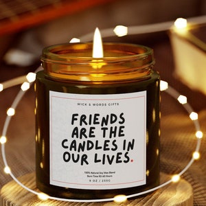 Friends Are the Candles in Our Lives Candle - Thoughtful Gift for Best Friends and Special Memories