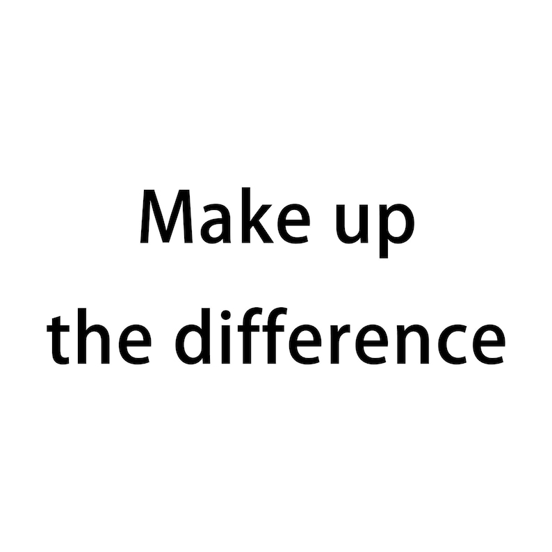 May include: Black and white text on a white background that reads "Make up the difference".