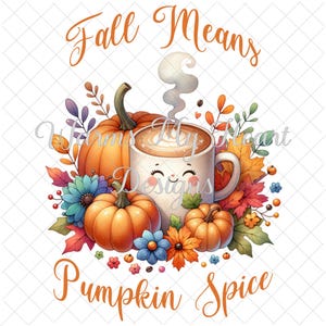 May include: A white mug with a smiling face and a steaming cup of coffee surrounded by pumpkins, fall leaves, and colorful flowers. The text "Fall Means Pumpkin Spice" is written in a decorative font.