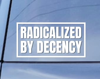 Radicalized By Decency Vinyl Decal Sticker | Political Bumper Sticker | Anti Maga Window Decal