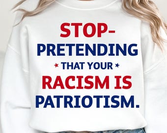 Stop pretending your racism is patriotism | anti racist | anti trump PNG | leftist | subversive clothing | leftist gifts | social democrat