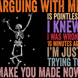 Arguing with me is pointless I knew i was wrong 10 minutes ago I&#39;m just trying to make you mad now, Funny Sarcastic Quote, Humorous Design