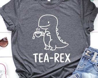 Cute Dinosaur Shirt, Tea-Rex Shirt, Tea Lover Dino Shirt, Tea Party Shirt, Tea Shirt, Funny Dinosaur Tee, Funny Sayings Tee, Tea Lover Gift