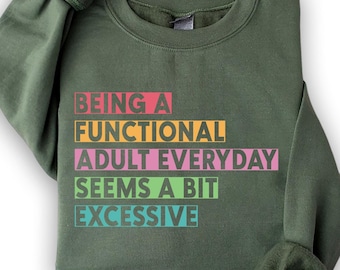 Funny Saying Sweatshirt, Being A Functional Adult Everyday Seems A Bit Excessive Shirt, Adult Humor Shirt, Funny Tees, Sarcastic Sweatshirt