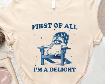 First of All I'm a Delight T-Shirt, Funny Raccoon Tshirt, Meme Shirt, Mental Health Shirt, Funny Sayings Shirt, Funny Gifts, Trendy Shirt