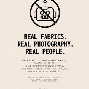 May include: A black and white graphic featuring a robot icon inside a circle with a diagonal line through it. The text reads: REAL FABRICS. REAL PHOTOGRAPHY. REAL PEOPLE. EVERY FABRIC IS PHOTOGRAPHED BY US, EXACTLY AS IT IS. NO AI-GENERATED PRODUCT IMAGES.